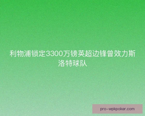 利物浦锁定3300万镑英超边锋曾效力斯洛特球队